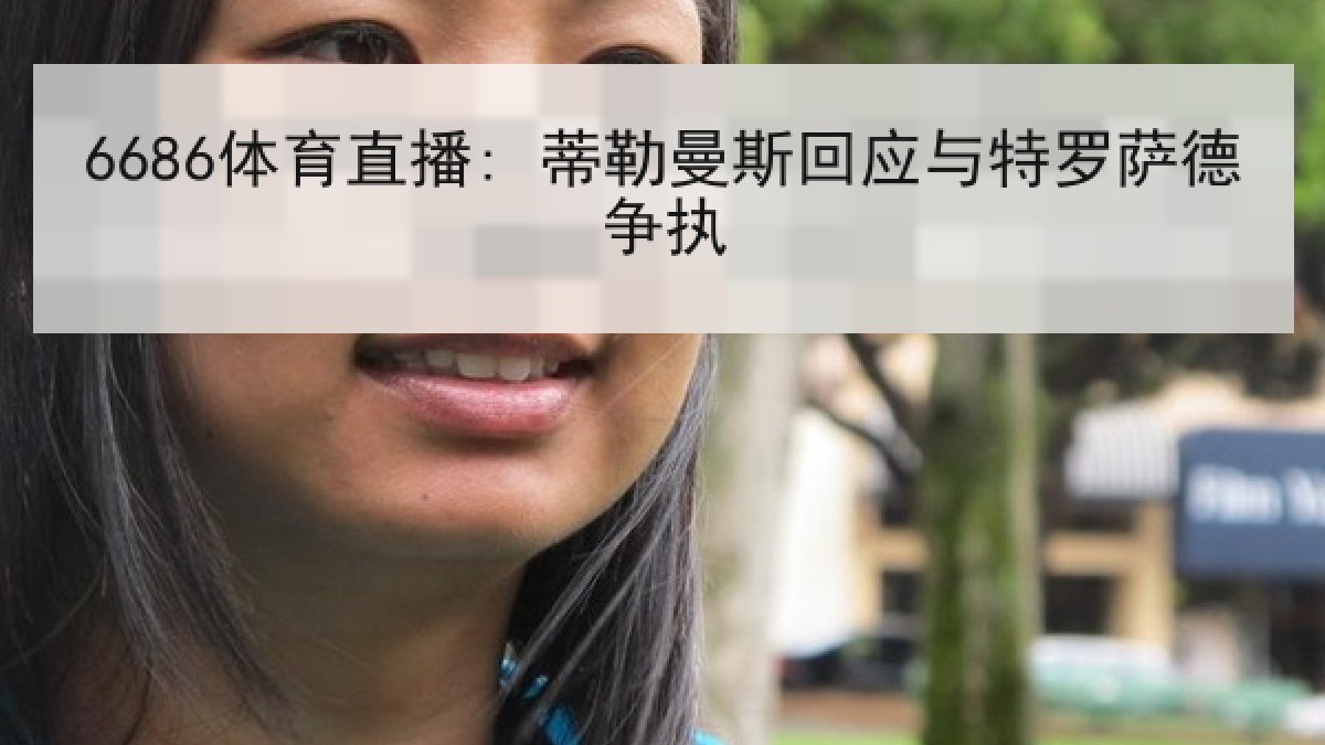 6686体育直播: 蒂勒曼斯回应与特罗萨德争执