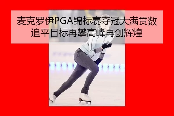 麦克罗伊PGA锦标赛夺冠大满贯数追平目标再攀高峰再创辉煌