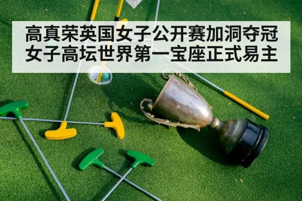 高真荣英国女子公开赛加洞夺冠 女子高坛世界第一宝座正式易主