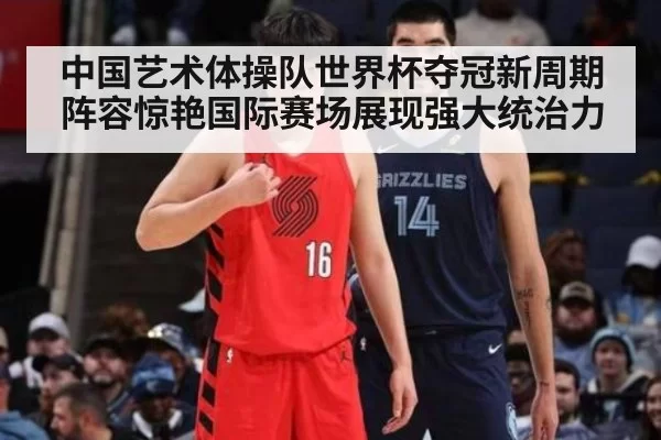中国艺术体操队世界杯夺冠新周期阵容惊艳国际赛场展现强大统治力